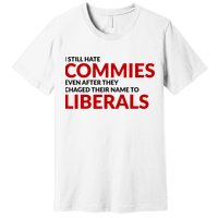 I Still Hate Commies Even After They Changed Their Name Premium T-Shirt