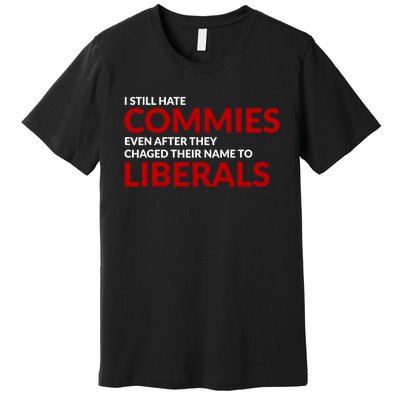 I Still Hate Commies Even After They Changed Their Name Premium T-Shirt