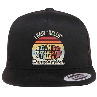 I Said Hello But IM Not Prepared For A Follow Up Flat Bill Trucker Hat