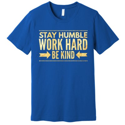 Inspirational Stay "Humble" Work Hard Be "Kind" Empowering Gift Premium T-Shirt