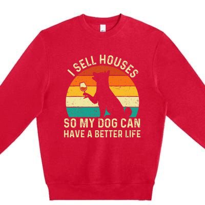 I Sell Houses So My Dog Can Have A Better Life Real Estate Premium Crewneck Sweatshirt