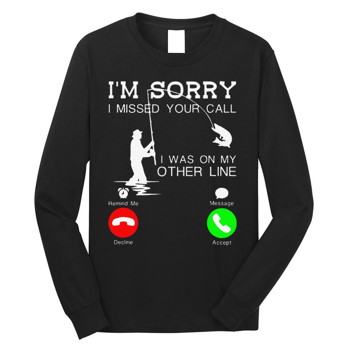 Im Sorry I Missed Your Call I Was On My Other Line Fishing Long Sleeve Shirt