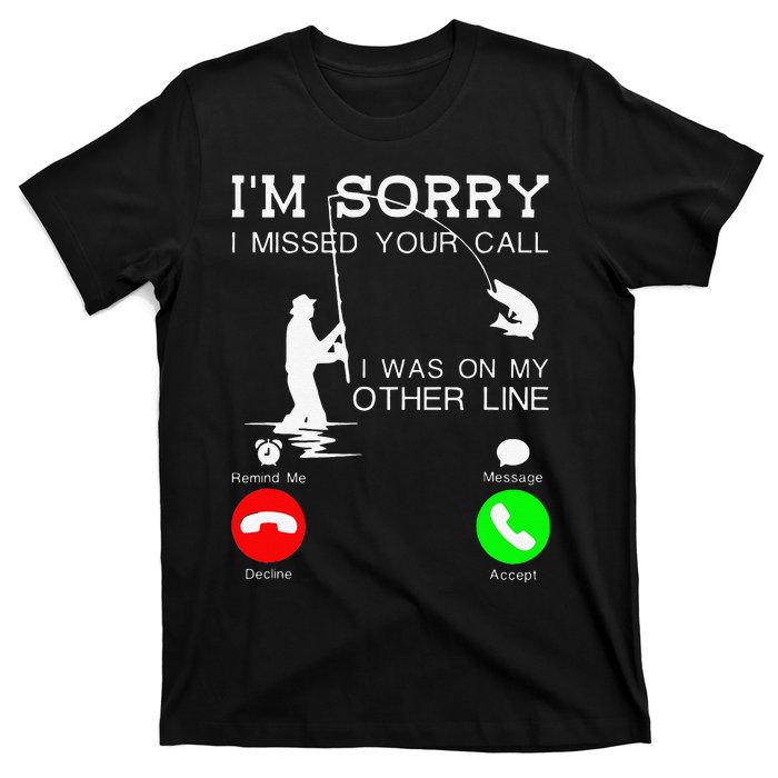 Im Sorry I Missed Your Call I Was On My Other Line Fishing T-Shirt