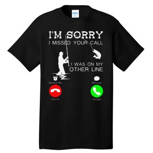 Im Sorry I Missed Your Call I Was On My Other Line Fishing Tall T-Shirt