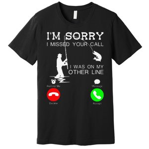 Im Sorry I Missed Your Call I Was On My Other Line Fishing Premium T-Shirt