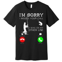 Im Sorry I Missed Your Call I Was On My Other Line Fishing Premium T-Shirt