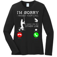 Im Sorry I Missed Your Call I Was On My Other Line Fishing Ladies Long Sleeve Shirt