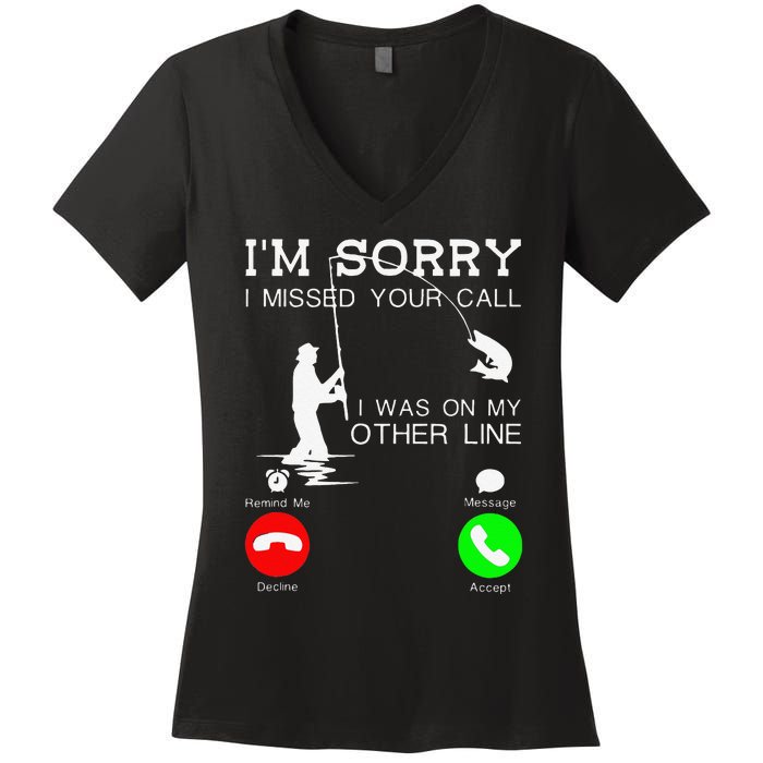 Im Sorry I Missed Your Call I Was On My Other Line Fishing Women's V-Neck T-Shirt