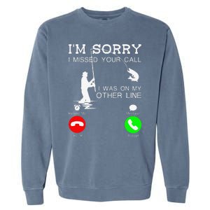 Im Sorry I Missed Your Call I Was On My Other Line Fishing Garment-Dyed Sweatshirt