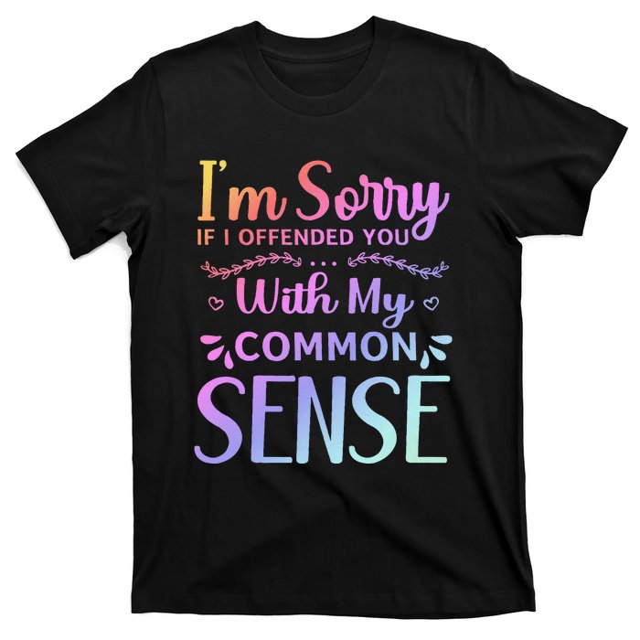 IM Sorry If I Offended You With My Common Sense Sarcastic T-Shirt