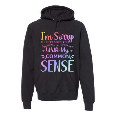 IM Sorry If I Offended You With My Common Sense Sarcastic Premium Hoodie