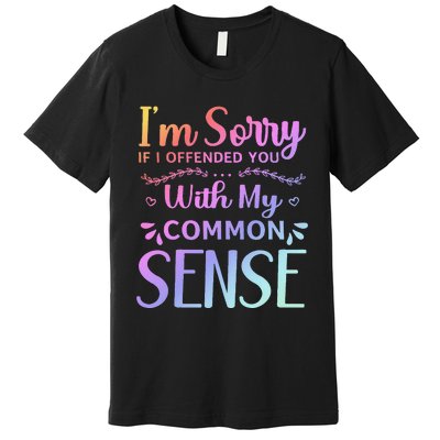 IM Sorry If I Offended You With My Common Sense Sarcastic Premium T-Shirt