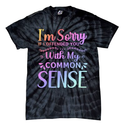 IM Sorry If I Offended You With My Common Sense Sarcastic Tie-Dye T-Shirt