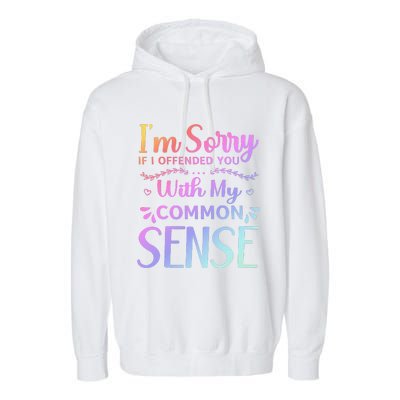 IM Sorry If I Offended You With My Common Sense Sarcastic Garment-Dyed Fleece Hoodie