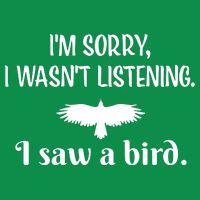 Im Sorry I Wasnt Listening I Saw A Bird Animal Lovers T-Shirt