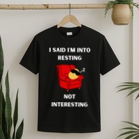 I Said IM Into Resting Not Interesting T-Shirt