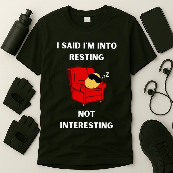 I Said IM Into Resting Not Interesting T-Shirt
