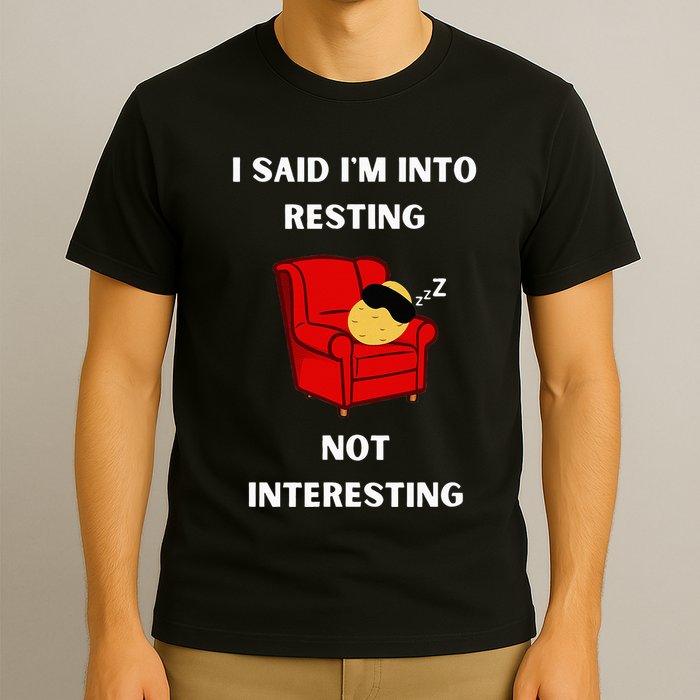 I Said IM Into Resting Not Interesting T-Shirt