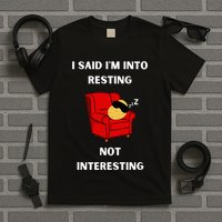 I Said IM Into Resting Not Interesting T-Shirt