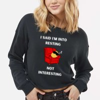 I Said IM Into Resting Not Interesting Cropped Pullover Crew