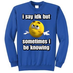 I Say Idk But Sometimes I Be Knowing Sweatshirt