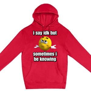 I Say Idk But Sometimes I Be Knowing Premium Pullover Hoodie