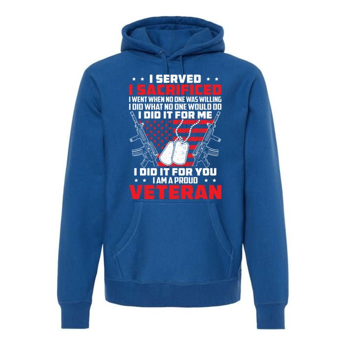 I Served I Sacrificed For Me And You Proud Military Veteran Funny Gift Premium Hoodie