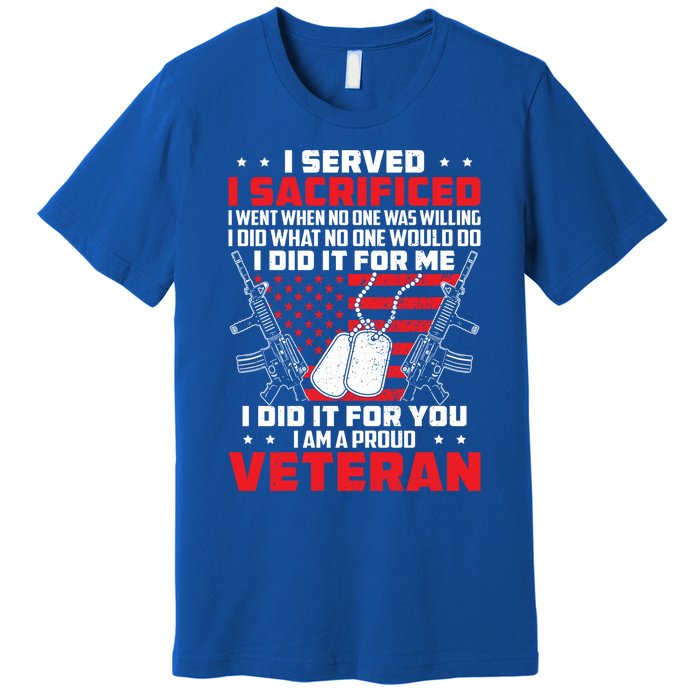 I Served I Sacrificed For Me And You Proud Military Veteran Funny Gift Premium T-Shirt