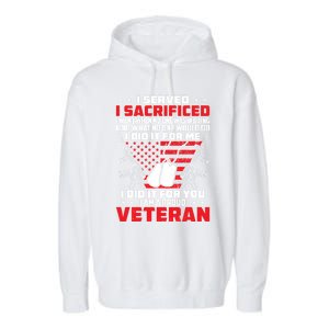 I Served I Sacrificed For Me And You Proud Military Veteran Funny Gift Garment-Dyed Fleece Hoodie