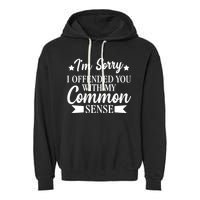 I'm Sorry If I Offended You With My Common Sense Garment-Dyed Fleece Hoodie