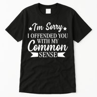 I'm Sorry If I Offended You With My Common Sense Tall T-Shirt