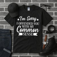 I'm Sorry If I Offended You With My Common Sense Tall T-Shirt