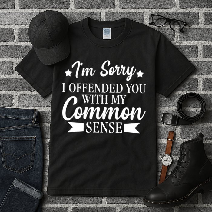 I'm Sorry If I Offended You With My Common Sense Tall T-Shirt