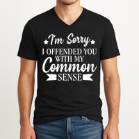 I'm Sorry If I Offended You With My Common Sense V-Neck T-Shirt