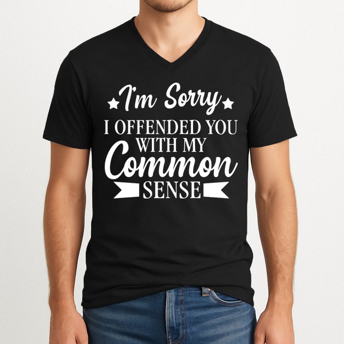 I'm Sorry If I Offended You With My Common Sense V-Neck T-Shirt