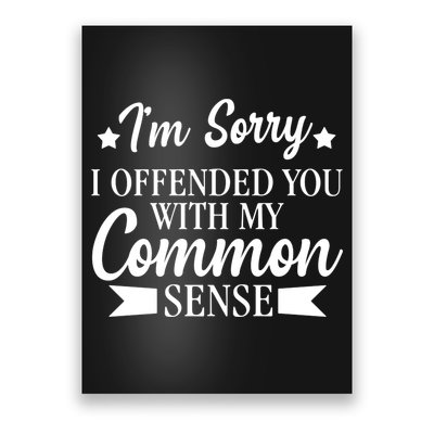 I'm Sorry If I Offended You With My Common Sense Poster