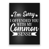 I'm Sorry If I Offended You With My Common Sense Poster