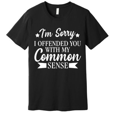 I'm Sorry If I Offended You With My Common Sense Premium T-Shirt