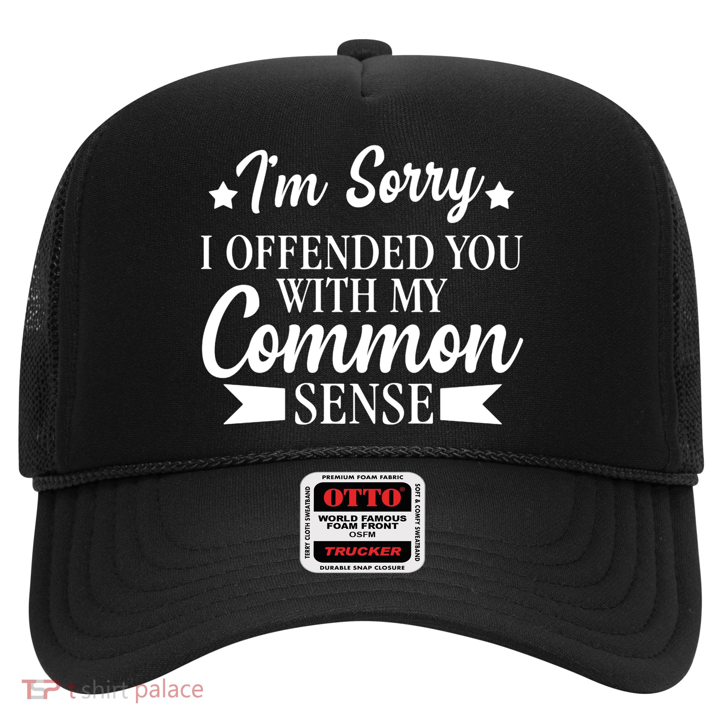 I'm Sorry If I Offended You With My Common Sense Trucker Hat