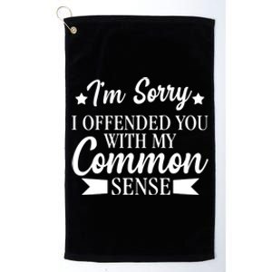 I'm Sorry If I Offended You With My Common Sense Platinum Collection Golf Towel