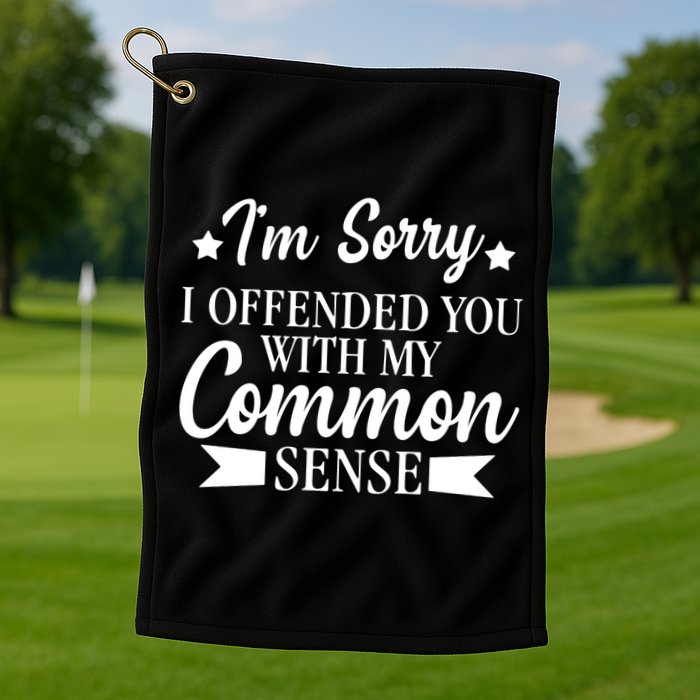 I'm Sorry If I Offended You With My Common Sense Golf Towel