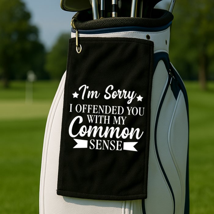 I'm Sorry If I Offended You With My Common Sense Golf Towel