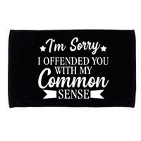 I'm Sorry If I Offended You With My Common Sense Microfiber Hand Towel