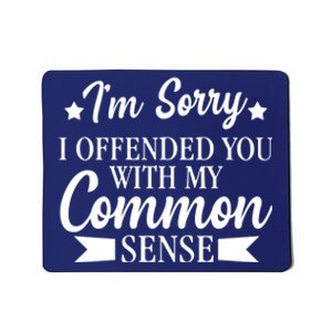 I'm Sorry If I Offended You With My Common Sense Mousepad