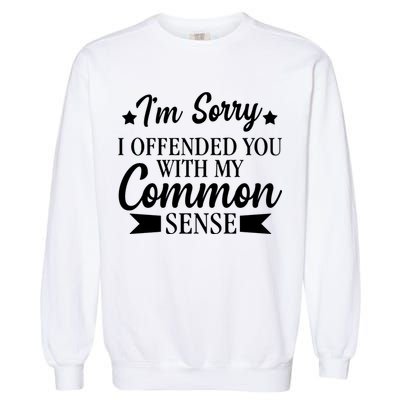 I'm Sorry If I Offended You With My Common Sense Garment-Dyed Sweatshirt