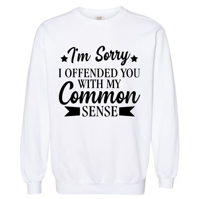 I'm Sorry If I Offended You With My Common Sense Garment-Dyed Sweatshirt