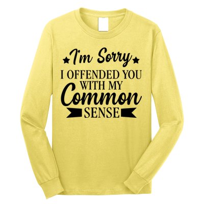 I'm Sorry If I Offended You With My Common Sense Long Sleeve Shirt