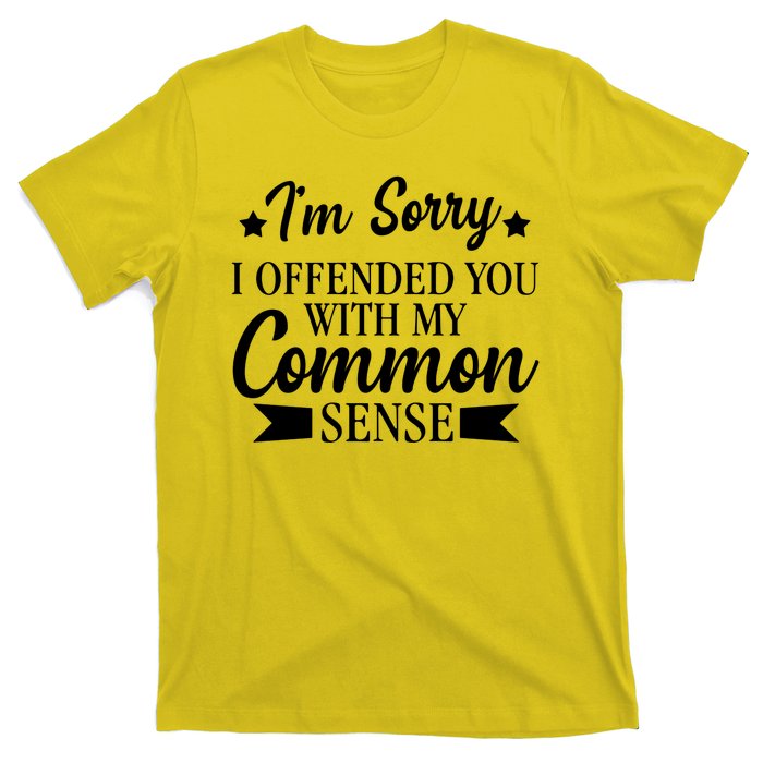 I'm Sorry If I Offended You With My Common Sense T-Shirt