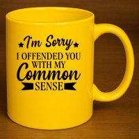 I'm Sorry If I Offended You With My Common Sense 11oz C Handle Ceramic Mug
