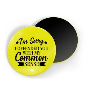 I'm Sorry If I Offended You With My Common Sense Magnet